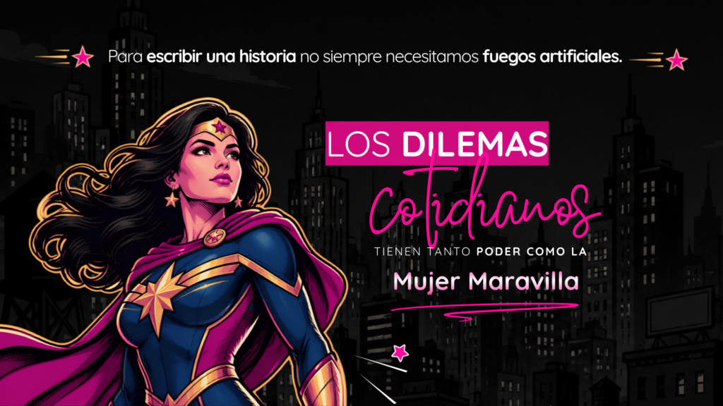 Portada del artículo: Los dilemas cotidianos tienen tanto poder como la Mujer Maravilla. Para escribir una historia no siempre necesitamos fuegos artificiales.