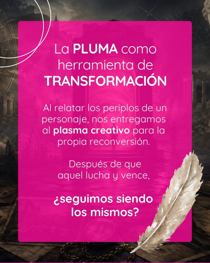 Reflexión sobre escritura creativa: "La pluma como herramienta de transformación. Al relatar los periplos de un personaje, nos entregamos al plasma creativo para la propia reconversión. ¿Seguimos siendo los mismos?".